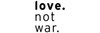 LOVE. NOT WAR.